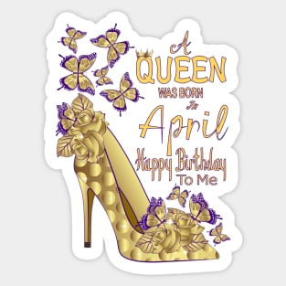 A Queen Was Born In April Sticker